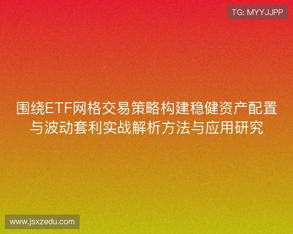 围绕ETF网格交易策略构建稳健资产配置与波动套利实战解析方法与应用研究